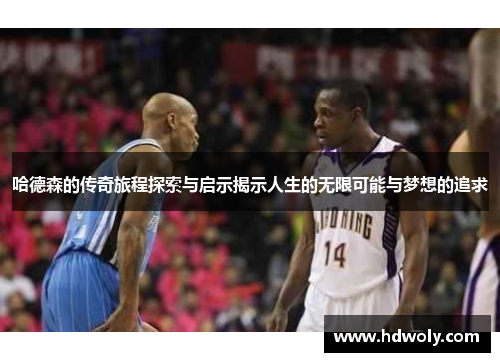 哈德森的传奇旅程探索与启示揭示人生的无限可能与梦想的追求