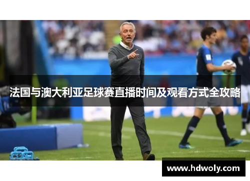 法国与澳大利亚足球赛直播时间及观看方式全攻略